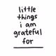little things i am grateful for