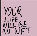 YOUR LIFE WILL BE AN NFT