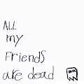 All my Friends are Dead V2