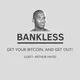 Bankless - Get Your Bitcoin and Get Out!