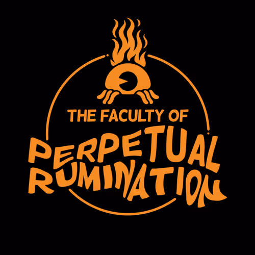 The Faculty of Perpetual Rumination