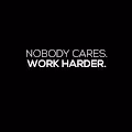 NOBODY CARES WORK HARDER