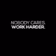NOBODY CARES WORK HARDER