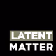 LATENT MATTER