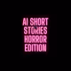 AI Short Stories - Horror Edition