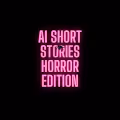 AI Short Stories - Horror Edition