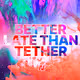 Better Late Than Tether