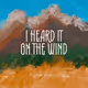 I Heard It On The Wind