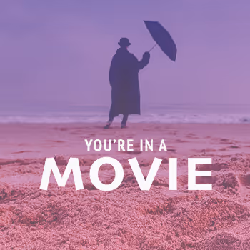 You're In A Movie