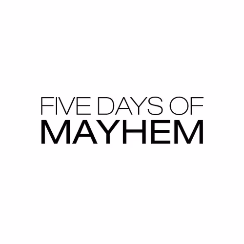 FIVE DAYS OF MAYHEM