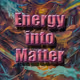 Energy into Matter