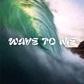 WAVE TO ME