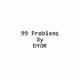 99 Problems By DYOR