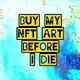 BUY MY NFT ART BEFORE I DIE