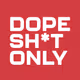 DOPE SH*T ONLY