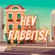 Hey Rabbits!