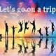 Let's go on a trip