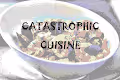 Catastrophic Cuisine