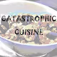 Catastrophic Cuisine