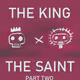 The King or The Saint, You Choose! Part Two!