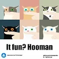 It fun? Hooman - old