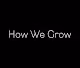 How We Grow