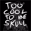 Too Cool to be Skull ( 2C2BS )