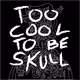 Too Cool to be Skull ( 2C2BS )