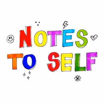 NOTES TO SELF