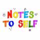 NOTES TO SELF
