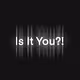 Is It You?!