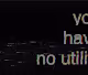 you have no utility