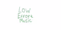 Low Effort Music