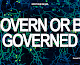 GOVERN OR BE GOVERNED