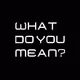 What do you mean?