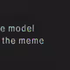 the model is the meme