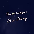The Universe Is Calling
