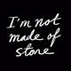 I'm Not Made of Stone
