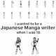 I wanted to be a Japanese Manga writer when I was 10