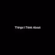 Things I Think About