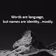 Words are language, but names are identity...mostly.