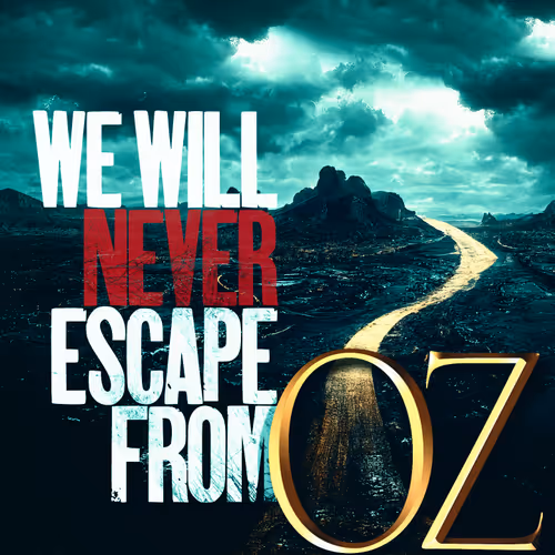 We Will Never Escape from Oz