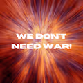 WE DON'T NEED WARS!