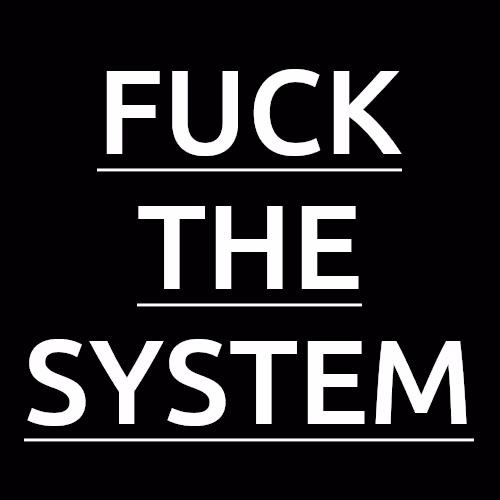 FUCK THE SYSTEM