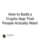 How to Build a Crypto App That People Actually Want