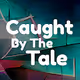 Caught By The Tale
