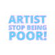 Artist Stop Being Poor!