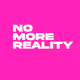 NO MORE REALITY :