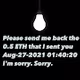 Please send me back the 0.5 ETH that I sent you Aug-27-2021 01:40:20 I'm sorry. Sorry.