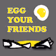 EGG YOUR FRIENDS